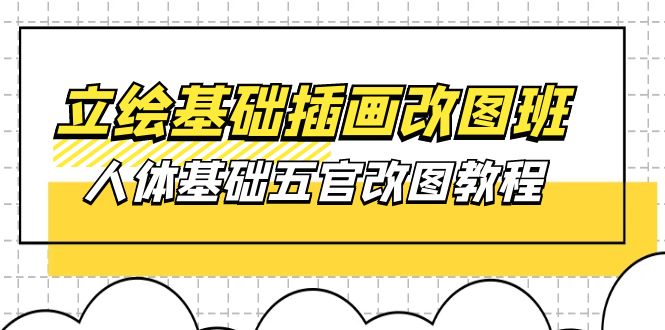（10690期）立绘基础-插画改图班【第1期】：人体基础五官改图教程- 37节视频+课件-搞钱专业户