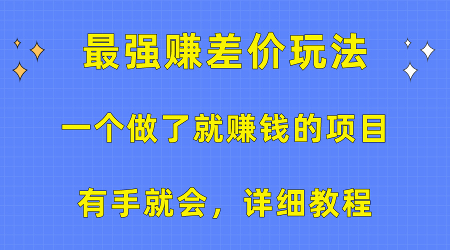 （10718期）一个做了就赚钱的项目，最强赚差价玩法，有手就会，详细教程-搞钱专业户
