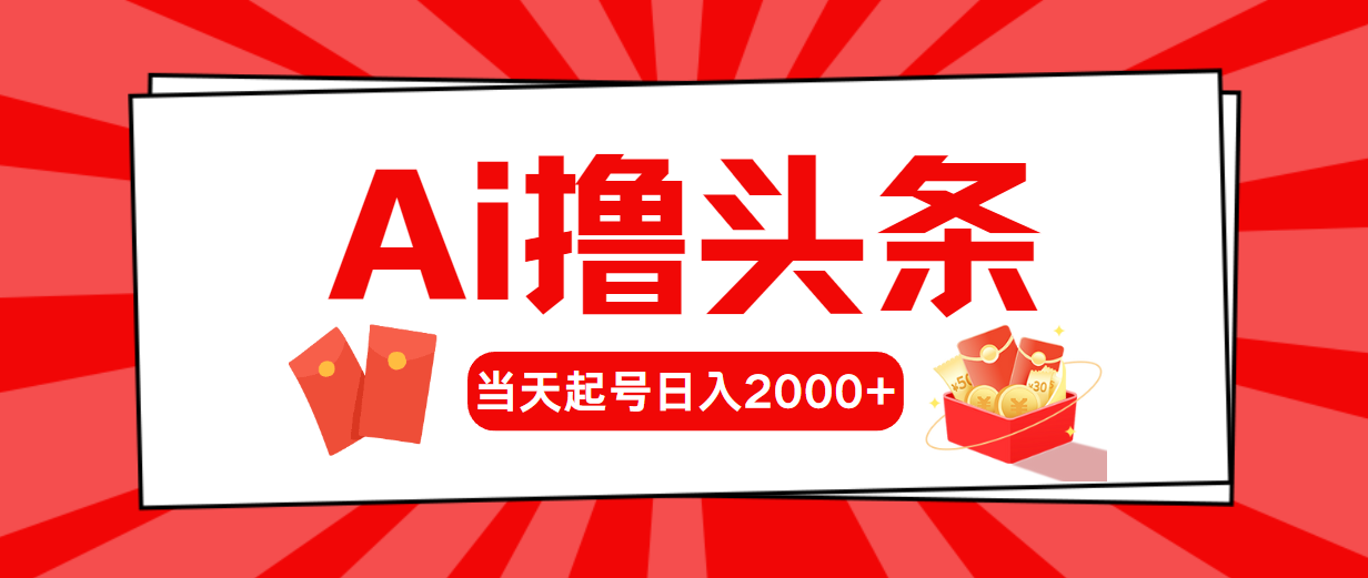 （10736期）AI撸头条，当天起号，第二天见收益，日入2000+-搞钱专业户