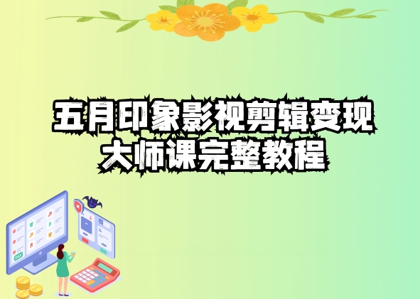 五自印象影视剪辑变现大师课完整教程-搞钱专业户