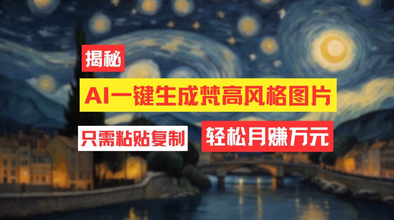 用AI工具生成梵高风格图片，月入过万只需简单几步！-搞钱专业户