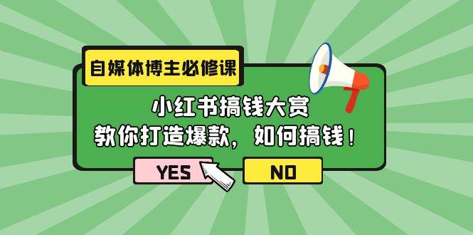 自媒体博主必修课：小红书搞钱大赏，教你打造爆款，如何搞钱（11节课）-搞钱专业户