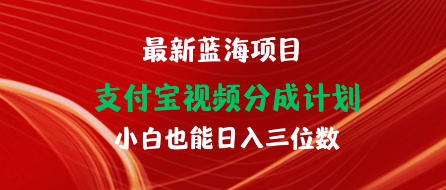 最新蓝海项目 支付宝视频频分成计划 小白也能日入三位数-搞钱专业户