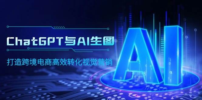 ChatGPT与AI生图，打造跨境电商高效转化视觉营销-搞钱专业户