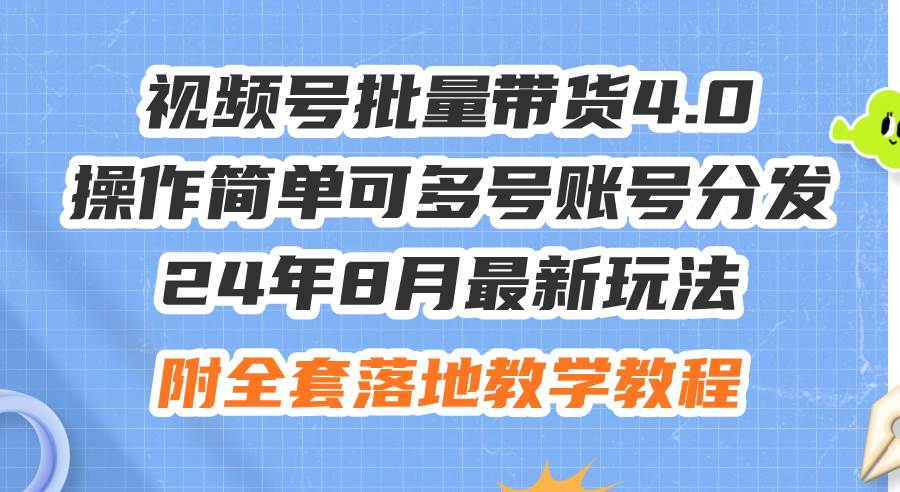 24年8月最新玩法视频号批量带货4.0，操作简单可多号账号分发，附全套落…-搞钱专业户
