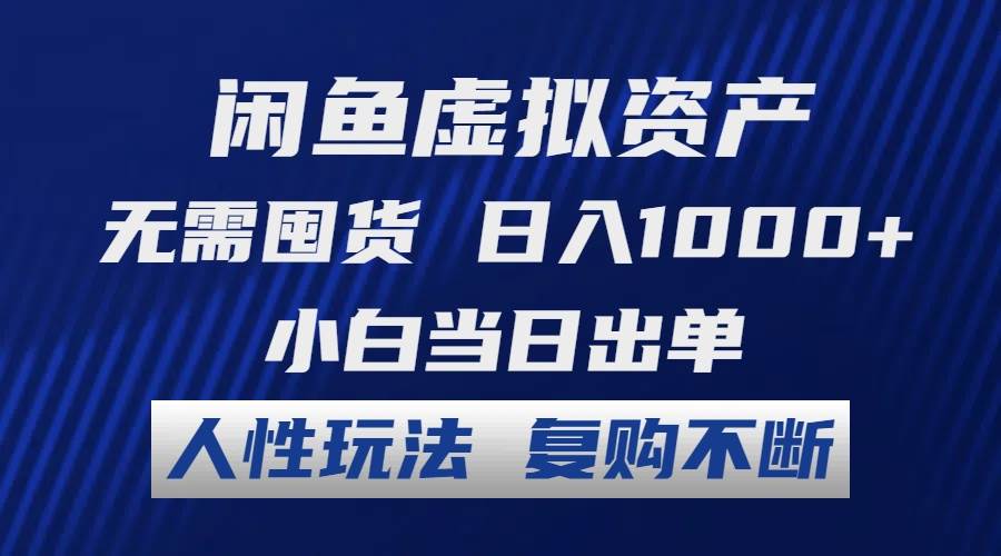 闲鱼虚拟资产 无需囤货 日入1000+ 小白当日出单 人性玩法 复购不断-搞钱专业户