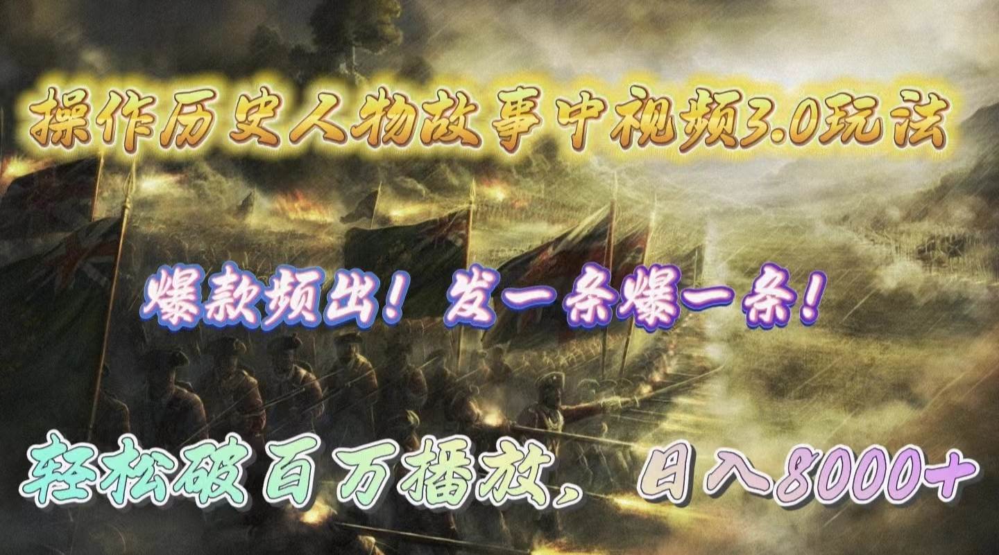 操作历史人物故事中视频3.0玩法，发一条爆一条！轻松破百万播放，日入8000+-搞钱专业户