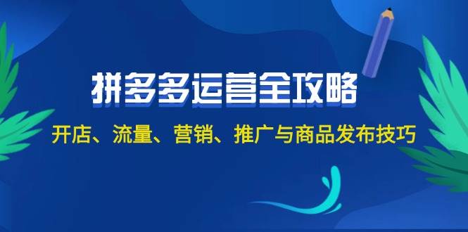 2024拼多多运营全攻略：开店、流量、营销、推广与商品发布技巧（无水印）-搞钱专业户