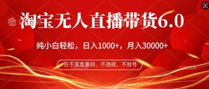 淘宝无人直播带货6.0，不违规，不封号，纯小白轻松上手，月入过万-搞钱专业户