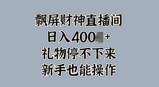 飘屏财神直播间，礼物停不下来，新手也能操作-搞钱专业户