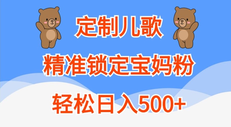 定制儿歌，精准锁定宝妈粉，轻松日入500+【揭秘】-搞钱专业户