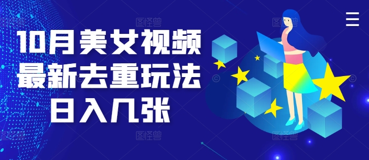 10月美女视频最新去重玩法日入几张-搞钱专业户