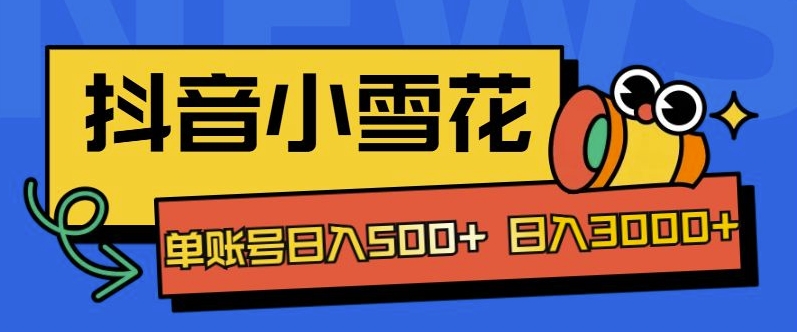 独家抖音小雪花项目，单账号日入几张-搞钱专业户