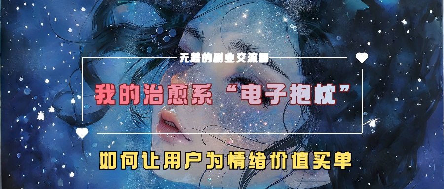 我的治愈系“电子抱枕”，如何让用户为情绪价值买单【揭秘】-搞钱专业户