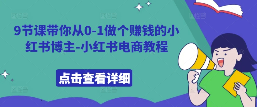 9节课带你从0-1做个赚钱的小红书博主-小红书电商教程-搞钱专业户