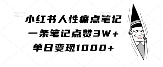 小红书人性痛点笔记，一条笔记点赞3W+，单日变现1k-搞钱专业户