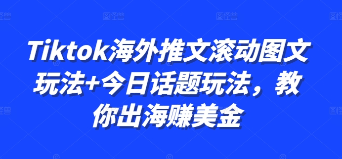 Tiktok海外推文滚动图文玩法+今日话题玩法，教你出海赚美金-搞钱专业户