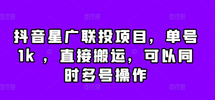 抖音星广联投项目，单号1k ，直接搬运，可以同时多号操作【揭秘】-搞钱专业户