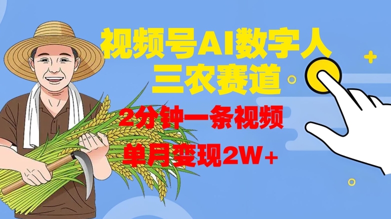 视频号AI数字人玩转三农赛道，2分钟一条视频，单月变现2W+-搞钱专业户