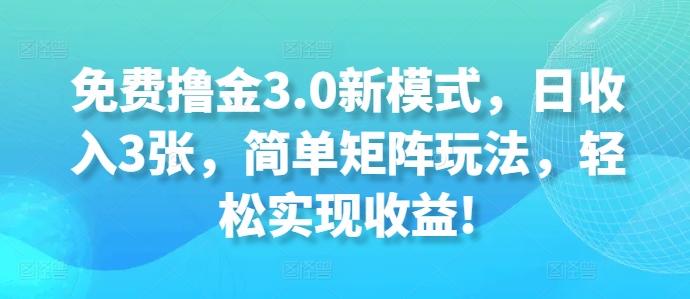 免费撸金3.0新模式，日收入3张，简单矩阵玩法，轻松实现收益!-搞钱专业户