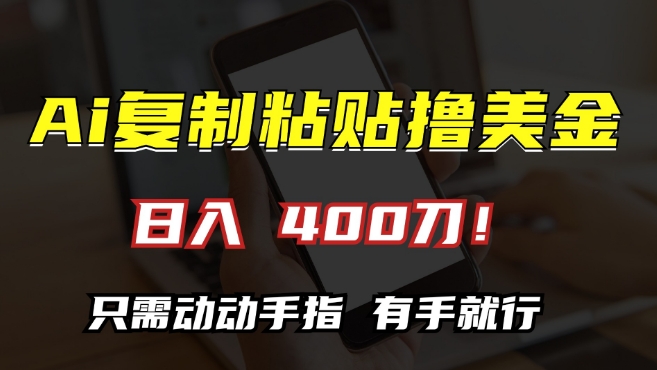 AI复制粘贴撸美金，日入400，只需动动手指，小白无脑操作【揭秘】-搞钱专业户