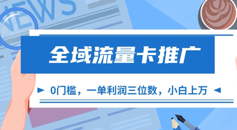 全域流量卡推广，一单利润三位数，0投入，小白轻松上万-搞钱专业户