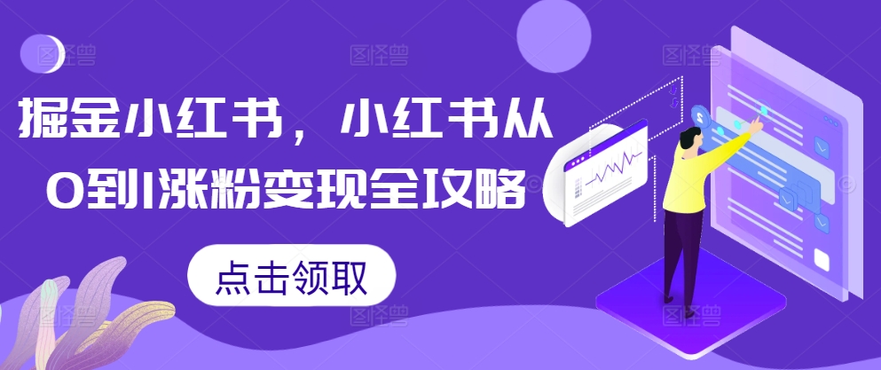 掘金小红书，小红书从0到1涨粉变现全攻略-搞钱专业户