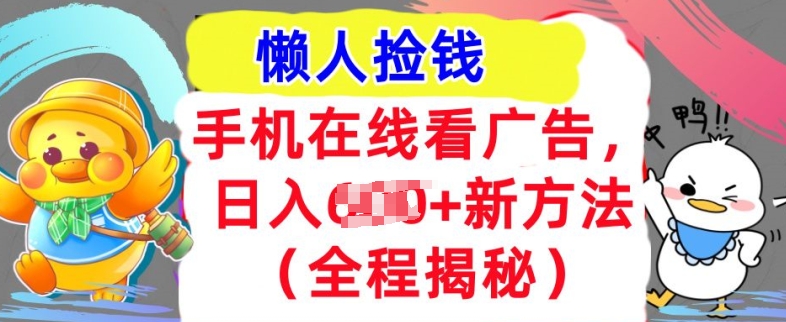 手机在线看广告，1天收入几张，最新方法全程揭秘，轻松入手-搞钱专业户