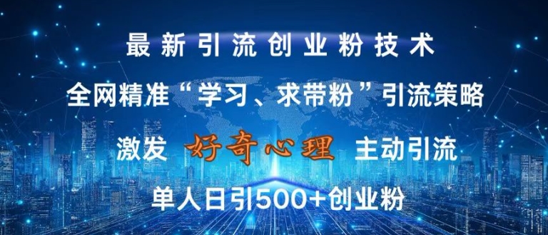 激发好奇心，全网精准‘学习、求带粉’引流技术，无封号风险，单人日引500+创业粉【揭秘】-搞钱专业户
