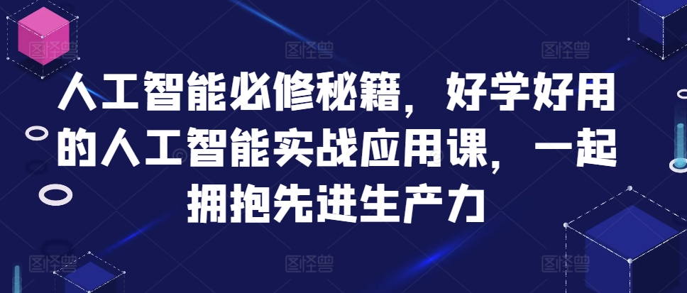 人工智能必修秘籍，好学好用的人工智能实战应用课，一起拥抱先进生产力-搞钱专业户