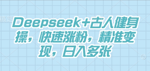 Deepseek+古人健身操，快速涨粉，精准变现，日入多张-资源分享吧
