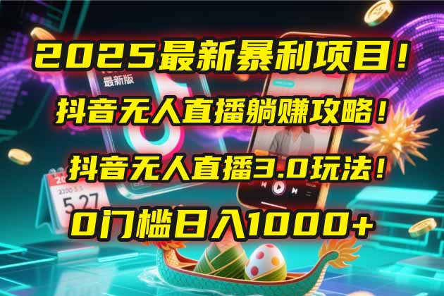 （14904期）2025最新暴利项目！抖音无人直播躺赚攻略！抖音无人直播3.0玩法！0门槛…-搞钱专业户