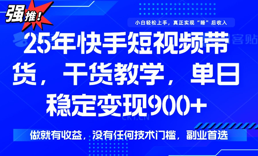 （14373期）25年最新快手短视频带货，单日稳定变现900+，没有技术门槛，做就有收益-搞钱专业户