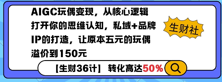AIGC玩偶变现，从核心逻辑打开你的思维认知，私域+品牌IP的打造，让原本五元的玩偶溢价到150元-搞钱专业户