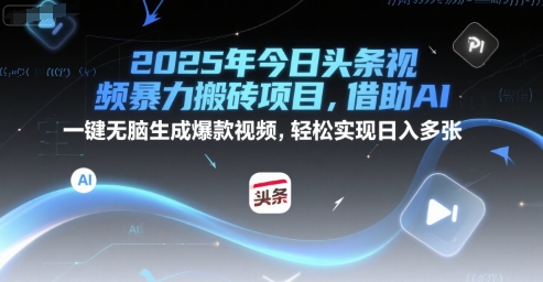 2025年今日头条视频暴力搬砖项目，借助AI 一键无脑生成爆款视频，轻松实现日入多张-搞钱专业户