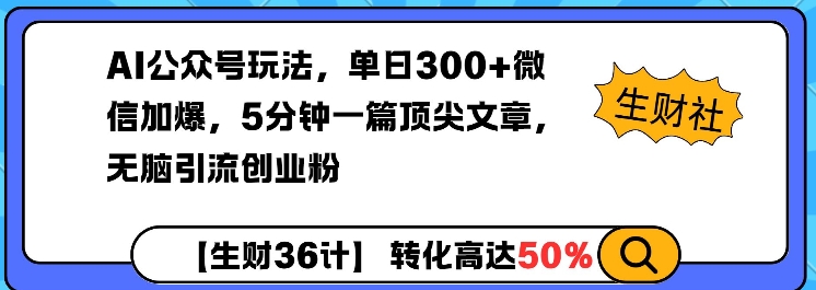 AI公众号玩法，单日300+微信加爆，5分钟一篇顶尖文章无脑引流创业粉-搞钱专业户