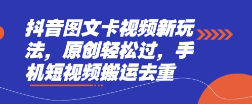 抖音图文卡视频新玩法，原创轻松过，手机短视频搬运去重-资源分享吧