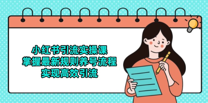 （14897期）小红书引流实操课，掌握最新规则养号流程，实现高效引流-搞钱专业户