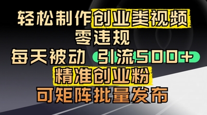 轻松制作创业类视频，零违规，每天被动引流 500 + 精准创业粉，可矩阵批量发布-搞钱专业户