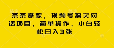 条条爆款，视频号搞笑对话项目，简单操作，小白轻松日入3张-搞钱专业户