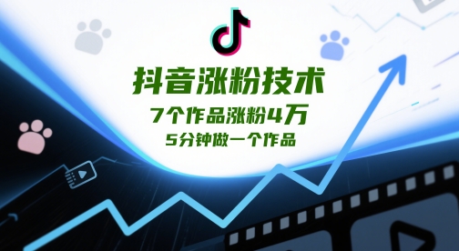 抖音涨粉技术，7个作品涨粉4W，5分钟做一个作品-搞钱专业户
