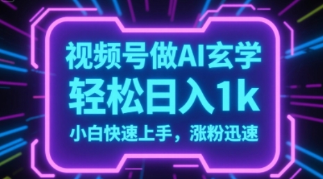 视频号AI做玄学内容，轻松日入1k，小白快速上手，涨粉迅速-搞钱专业户