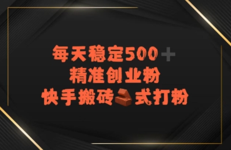 快手搬砖式打粉，每天稳定500+精准创业粉-搞钱专业户