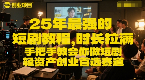 25年最强的短剧项目教程，时长拉满，手把手教会你做短剧，轻资产创业首选赛道-搞钱专业户