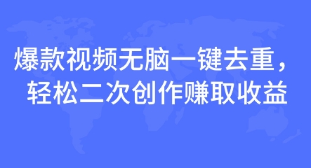 爆款视频无脑一键去重，轻松二次创作赚取收益-搞钱专业户