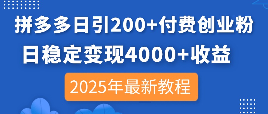 （14217期）拼多多日引200+付费创业粉，日稳定变现4000+收益，2025年最新教程-资源分享吧