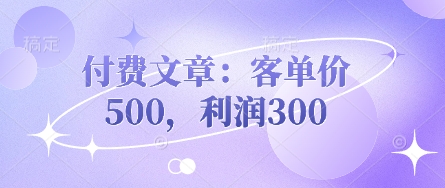 付费文章：客单价500，利润300-搞钱专业户