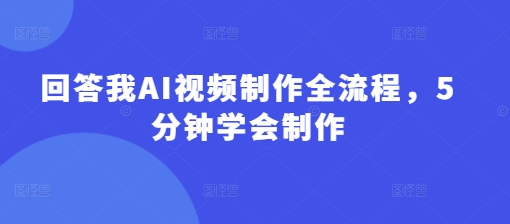 回答我AI视频制作全流程，5分钟学会制作-搞钱专业户