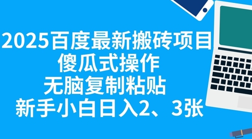 2025百度最新搬砖项目，傻瓜式操作，无脑复制粘贴，新手小白日入2张-搞钱专业户