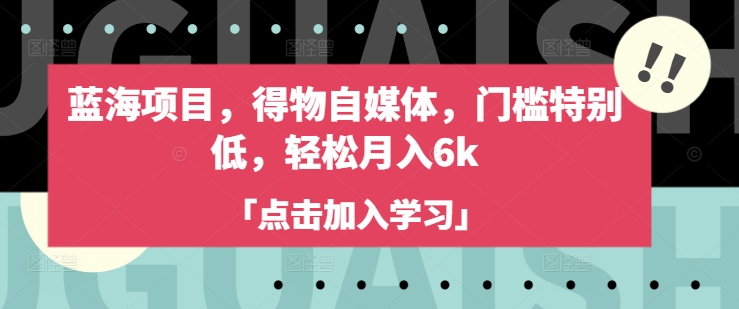 蓝海项目，得物自媒体，门槛特别低，轻松月入6k-搞钱专业户